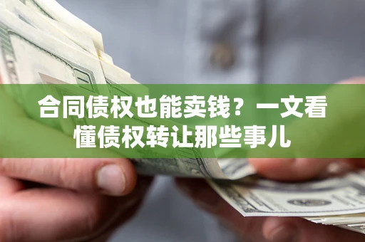 北京合同债权也能卖钱？一文看懂债权转让那些事儿