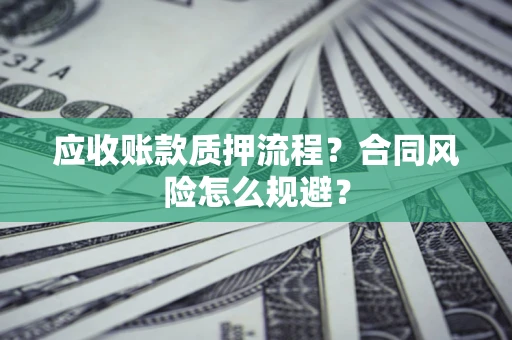 北京应收账款质押流程？合同风险怎么规避？