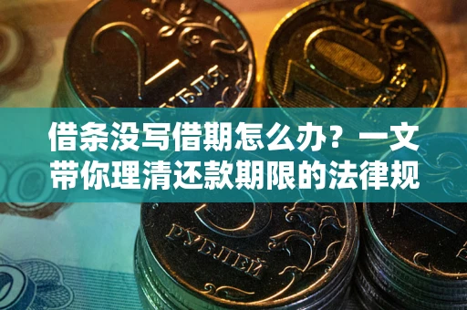 北京借条没写借期怎么办？一文带你理清还款期限的法律规则
