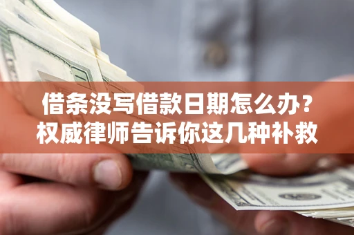 北京借条没写借款日期怎么办？权威律师告诉你这几种补救方法！