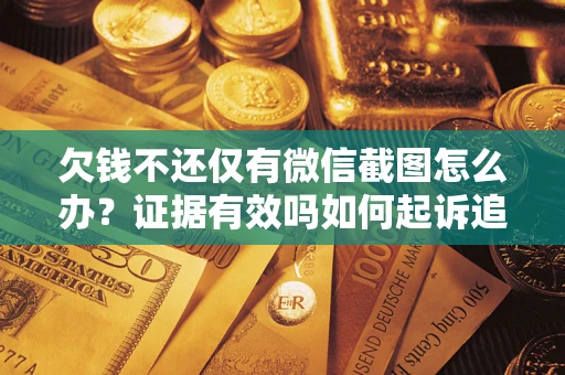 北京欠钱不还仅有微信截图怎么办？证据有效吗如何起诉追回欠款？
