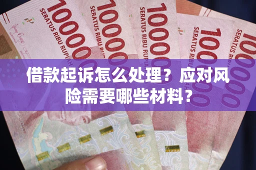 北京借款起诉怎么处理？应对风险需要哪些材料？