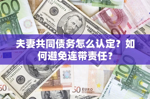 北京夫妻共同债务怎么认定？如何避免连带责任？