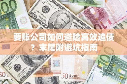 北京要账公司如何避险高效追债？末尾附避坑指南
