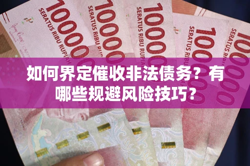 北京如何界定催收非法债务？有哪些规避风险技巧？