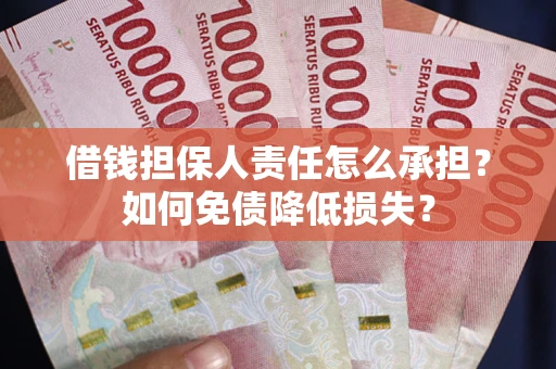 北京借钱担保人责任怎么承担？如何免债降低损失？