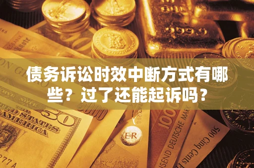 北京债务诉讼时效中断方式有哪些？过了还能起诉吗？