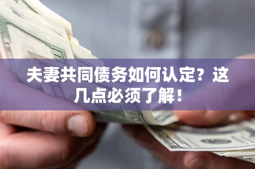 北京夫妻共同债务如何认定？这几点必须了解！