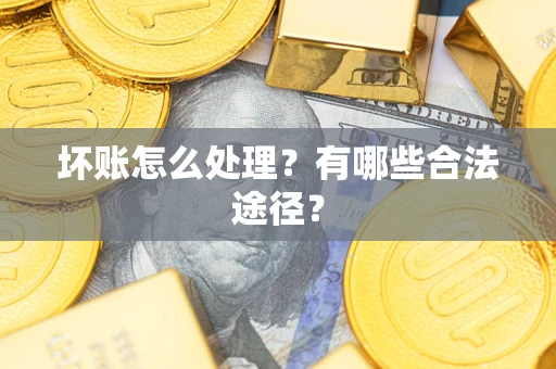 北京坏账怎么处理？有哪些合法途径？
