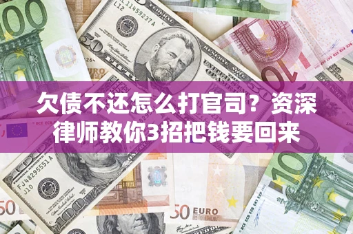 北京欠债不还怎么打官司？资深律师教你3招把钱要回来