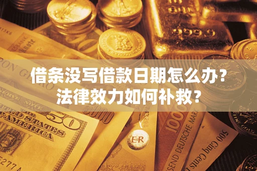 北京借条没写借款日期怎么办？法律效力如何补救？