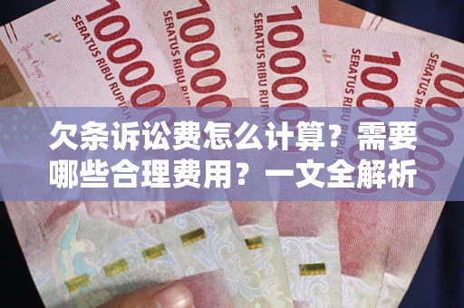 北京欠条诉讼费怎么计算？需要哪些合理费用？一文全解析