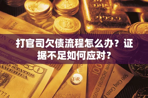 北京打官司欠债流程怎么办？证据不足如何应对？