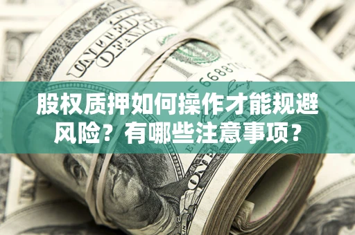 北京股权质押如何操作才能规避风险？有哪些注意事项？