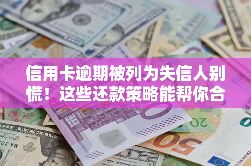 北京信用卡逾期被列为失信人别慌！这些还款策略能帮你合法止损