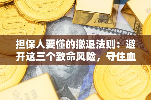 北京担保人要懂的撤退法则：避开这三个致命风险，守住血汗钱