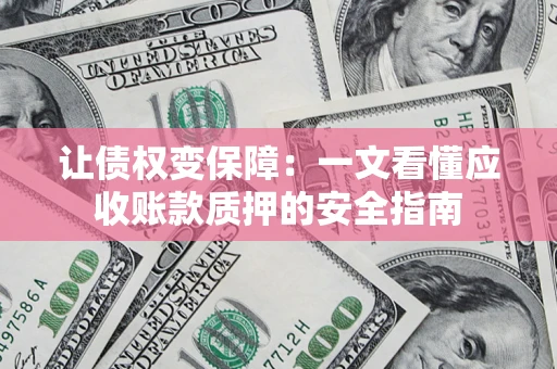 北京让债权变保障：一文看懂应收账款质押的安全指南