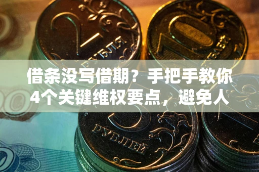 北京借条没写借期？手把手教你4个关键维权要点，避免人财两空