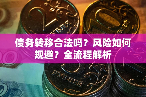 北京债务转移合法吗？风险如何规避？全流程解析