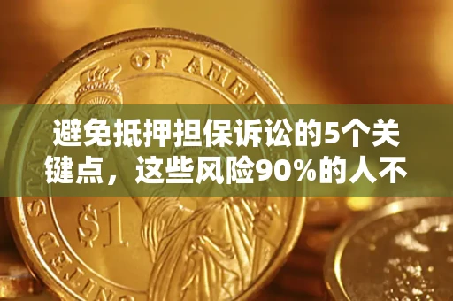 北京避免抵押担保诉讼的5个关键点，这些风险90%的人不知道！