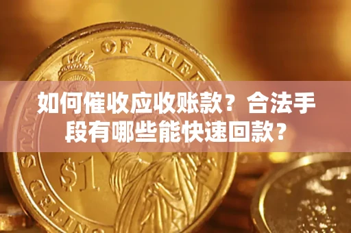 北京如何催收应收账款？合法手段有哪些能快速回款？