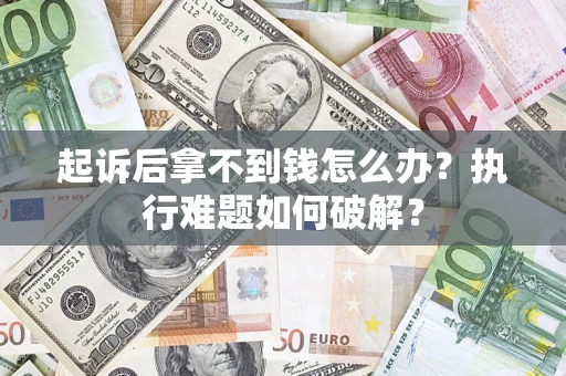 北京起诉后拿不到钱怎么办？执行难题如何破解？