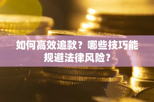 北京如何高效追款？哪些技巧能规避法律风险？