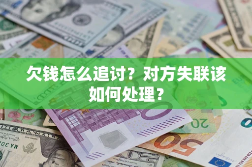 北京欠钱怎么追讨？对方失联该如何处理？