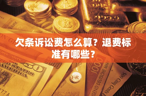北京欠条诉讼费怎么算？退费标准有哪些？