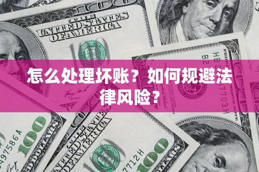 北京怎么处理坏账？如何规避法律风险？