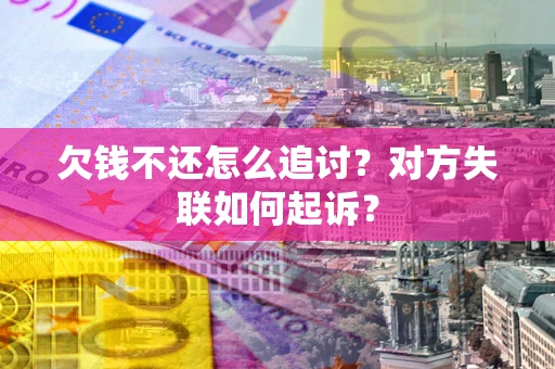 北京欠钱不还怎么追讨？对方失联如何起诉？