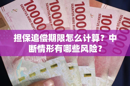 北京担保追偿期限怎么计算？中断情形有哪些风险？