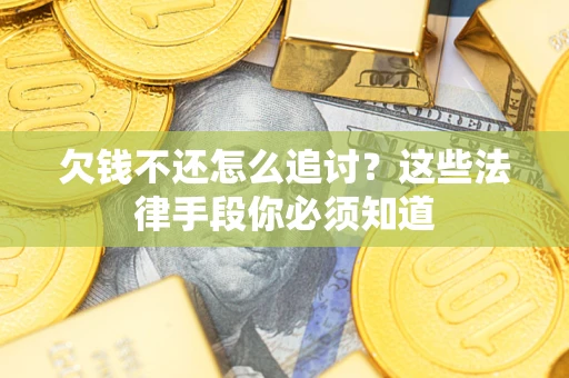 北京欠钱不还怎么追讨？这些法律手段你必须知道