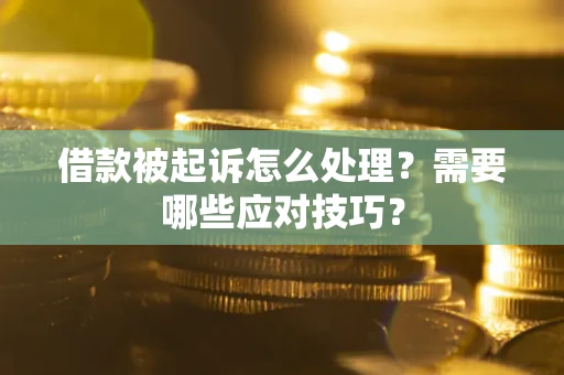 北京借款被起诉怎么处理？需要哪些应对技巧？