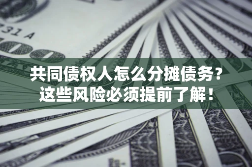 北京共同债权人怎么分摊债务？这些风险必须提前了解！