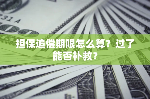 北京担保追偿期限怎么算？过了能否补救？