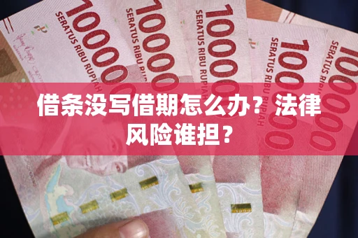 北京借条没写借期怎么办？法律风险谁担？